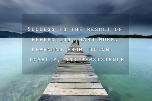 Success is the result of perfection, hard work, learning from doing, loyalty, and persistence